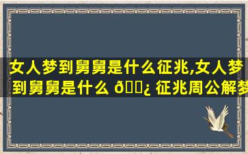 女人梦到舅舅是什么征兆,女人梦到舅舅是什么 🌿 征兆周公解梦